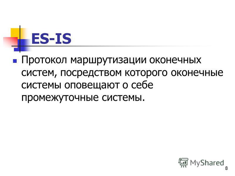 8 ES-IS Протокол маршрутизации оконечных систем, посредством которого оконечные системы оповещают о себе промежуточные системы.