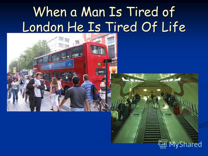 When a Man Is Tired of London He Is Tired Of Life