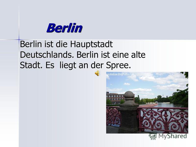 Berlin Berlin Berlin ist die Hauptstadt Deutschlands. Berlin ist eine alte Stadt. Es liegt an der Spree.