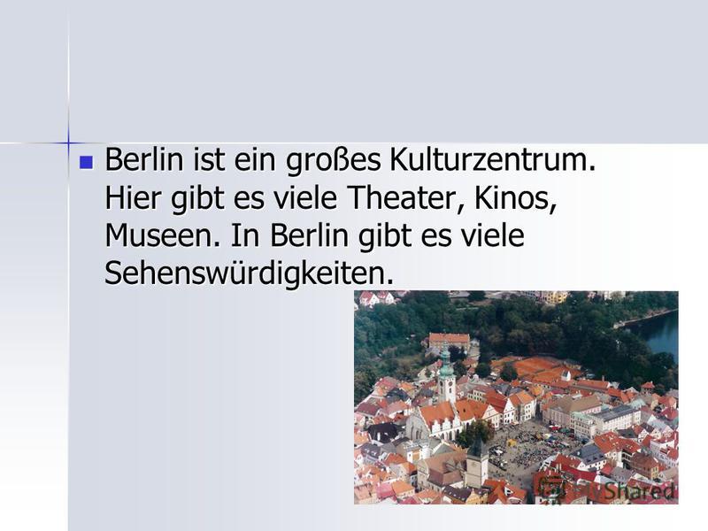 Berlin ist ein großes Kulturzentrum. Hier gibt es viele Theater, Kinos, Museen. In Berlin gibt es viele Sehenswürdigkeiten. Berlin ist ein großes Kulturzentrum. Hier gibt es viele Theater, Kinos, Museen. In Berlin gibt es viele Sehenswürdigkeiten.