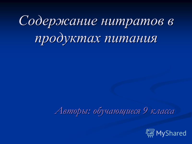 Содержание нитратов в продуктах питания Авторы: обучающиеся 9 класса Авторы: обучающиеся 9 класса