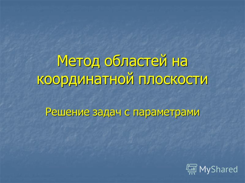 Метод областей на координатной плоскости Решение задач с параметрами