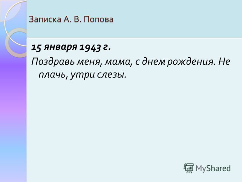 Записка А. В. Попова 15 января 1943 г. Поздравь меня, мама, с днем рождения. Не плачь, утри слезы.