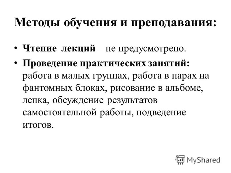 Методы обучения и преподавания: Чтение лекций – не предусмотрено. Проведение практических занятий: работа в малых группах, работа в парах на фантомных