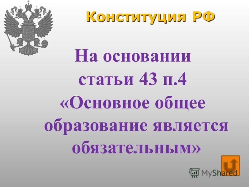 Конституция РФ На основании статьи 43 п.4 «Основное общее образование является обязательным»