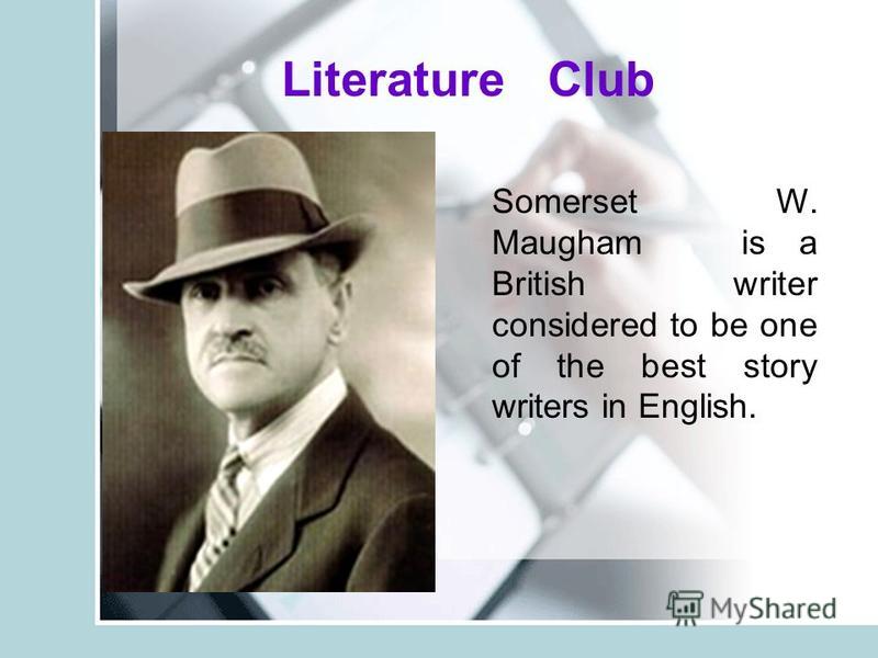 Literature Club Somerset W. Maugham is a British writer considered to be one of the best story writers in English.