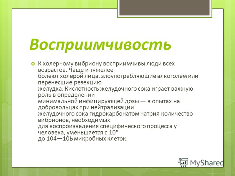 Восприимчивость К холерному вибриону восприимчивы люди всех возрастов. Чаще и тяжелее болеют холерой лица, злоупотребляющие алкоголем или перенесшие р