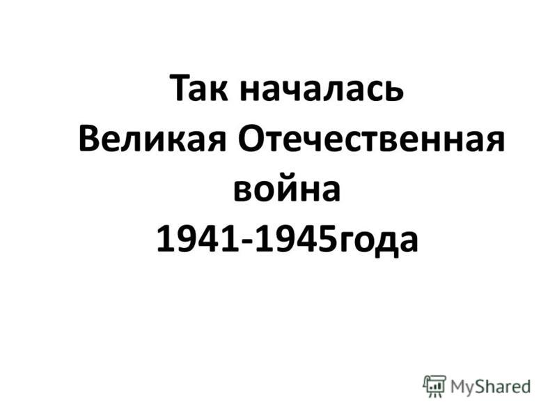 Так началась Великая Отечественная война 1941-1945 года