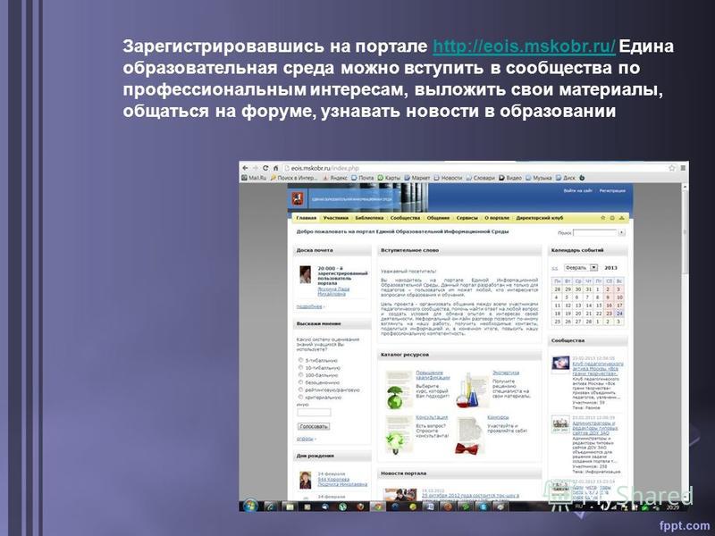 Зарегистрировавшись на портале http://eois.mskobr.ru/ Едина образовательная среда можно вступить в сообщества по профессиональным интересам, выложить свои материалы, общаться на форуме, узнавать новости в образованииhttp://eois.mskobr.ru/