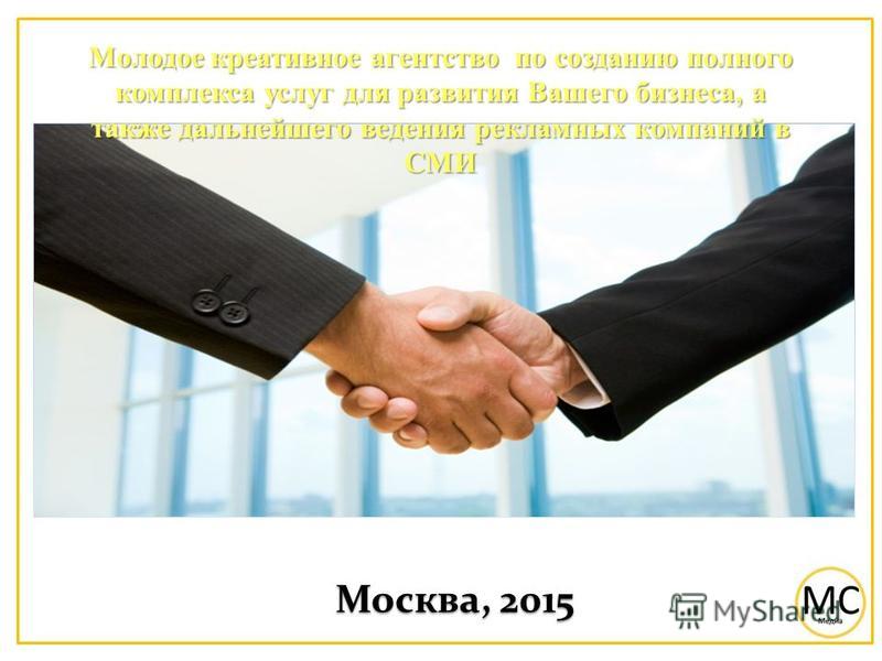 Москва, 2015 Молодое креативное агентство по созданию полного комплекса услуг для развития Вашего бизнеса, а также дальнейшего ведения рекламных компаний в СМИ