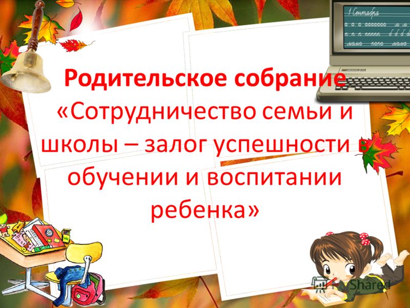 Родительское собрание «Сотрудничество семьи и школы – залог успешности в обучении и воспитании ребенка»