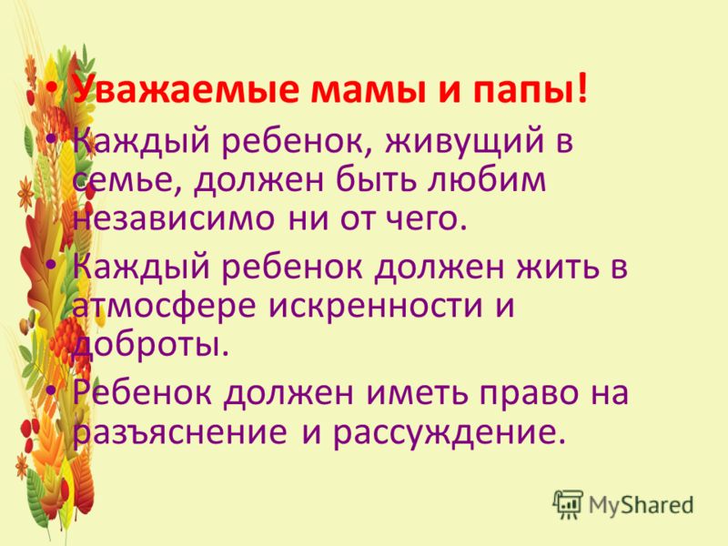 Уважаемые мамы и папы! Каждый ребенок, живущий в семье, должен быть любим независимо ни от чего. Каждый ребенок должен жить в атмосфере искренности и 