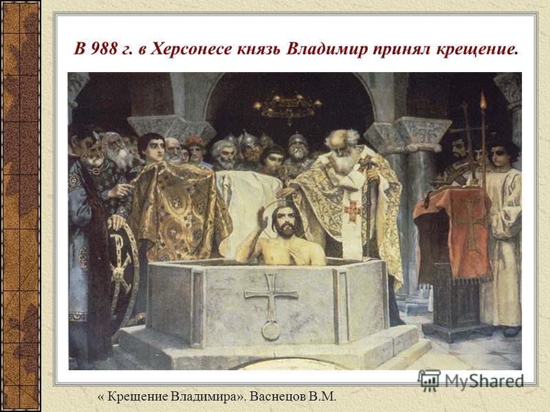 В 988 г. в Херсонесе князь Владимир принял крещение. « Крещение Владимира». Васнецов В.М.