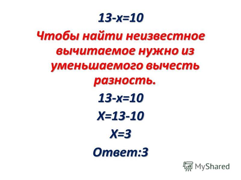 13-х=10 Чтобы найти неизвестное вычитаемое нужно из уменьшаемого вычесть разность. 13-х=10 Х=13-10 Х=3 Ответ:3