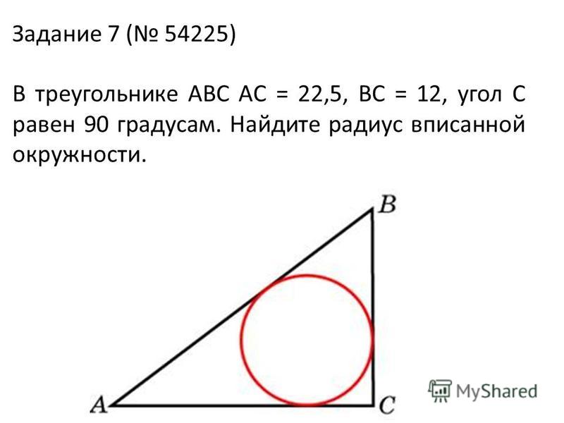 Задание 7 ( 54225) В треугольнике ABC AC = 22,5, BC = 12, угол C равен 90 градусам. Найдите радиус вписанной окружности.