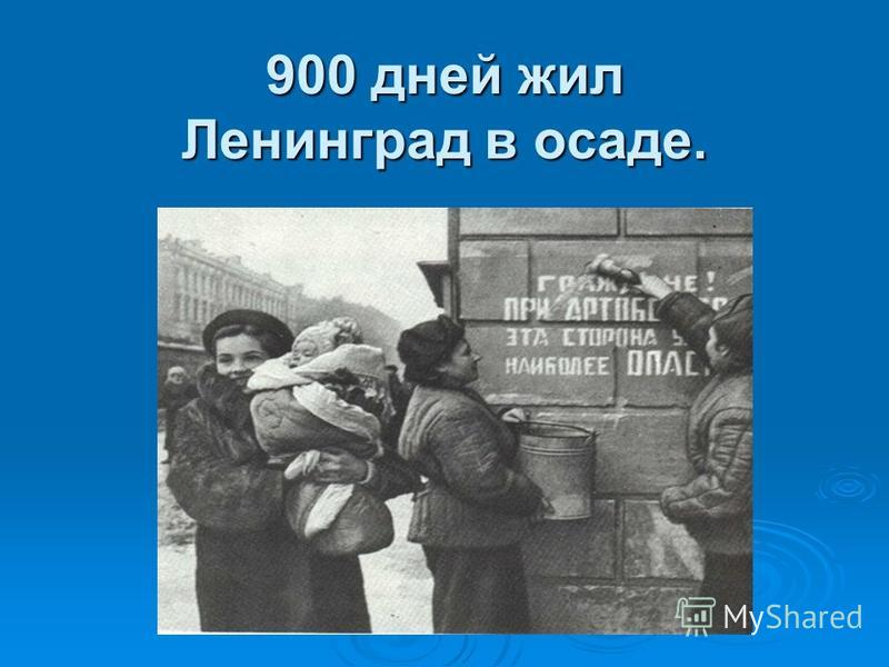 900 дней жил Ленинград в осаде.