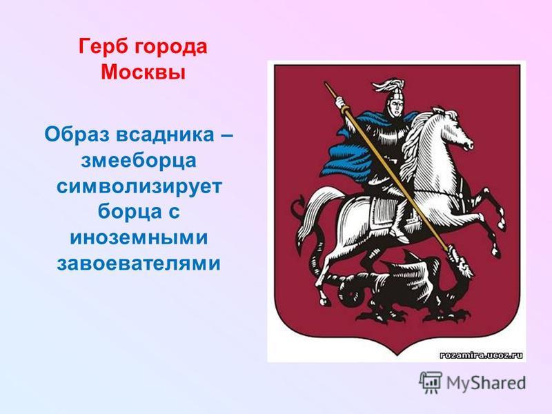 Герб города Москвы Образ всадника – змееборца символизирует борца с иноземными завоевателями