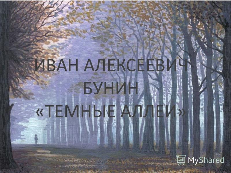 Презентация На Тему: "ИВАН АЛЕКСЕЕВИЧ БУНИН «ТЕМНЫЕ АЛЛЕИ.