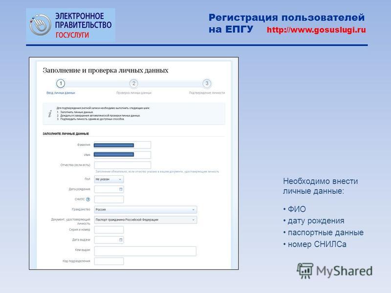 Необходимо внести личные данные: ФИО дату рождения паспортные данные номер СНИЛСа Регистрация пользователей на ЕПГУ http://www.gosuslugi.ru