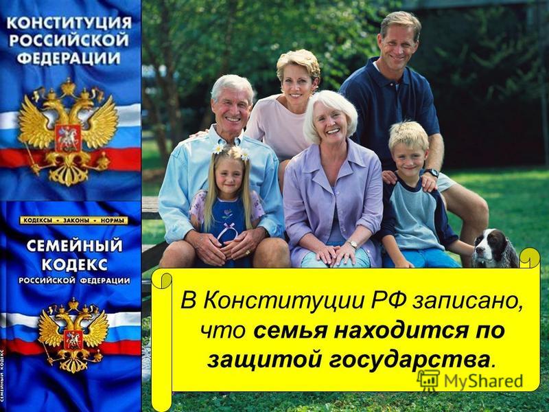 В Конституции РФ записано, что семья находится по защитой государства.