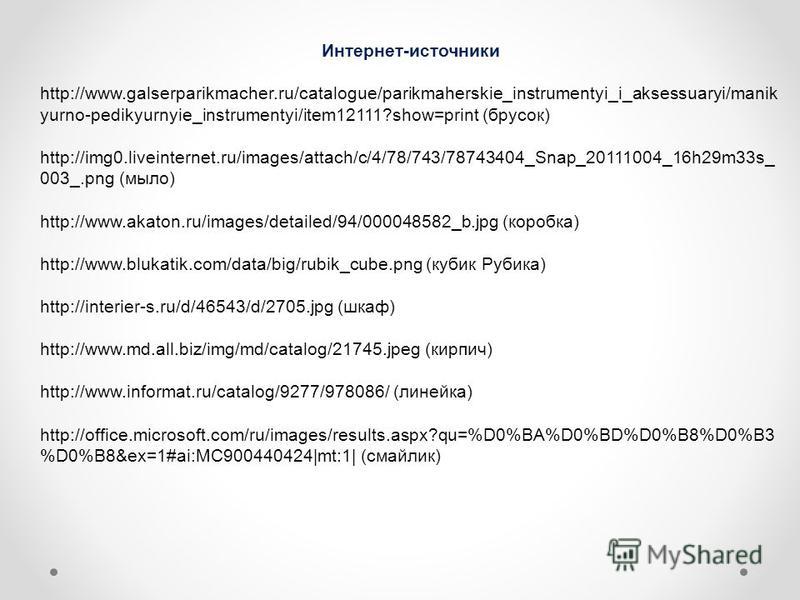 Интернет-источники http://www.galserparikmacher.ru/catalogue/parikmaherskie_instrumentyi_i_aksessuaryi/manik yurno-pedikyurnyie_instrumentyi/item12111?show=print (брусок) http://img0.liveinternet.ru/images/attach/c/4/78/743/78743404_Snap_20111004_16h