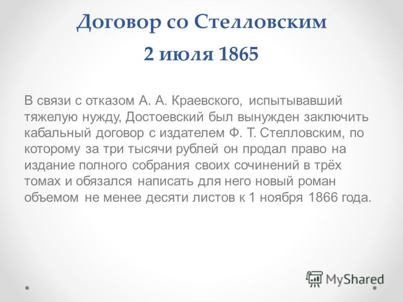 Договор со Стелловским 2 июля 1865 В связи с отказом А. А. Краевского, испытывавший тяжелую нужду, Достоевский был вынужден заключить кабальный догово