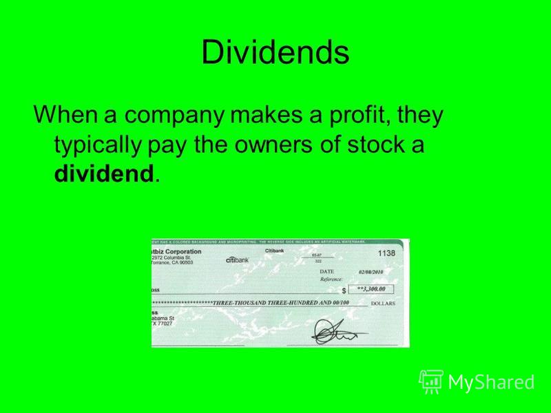 Dividends When a company makes a profit, they typically pay the owners of stock a dividend.