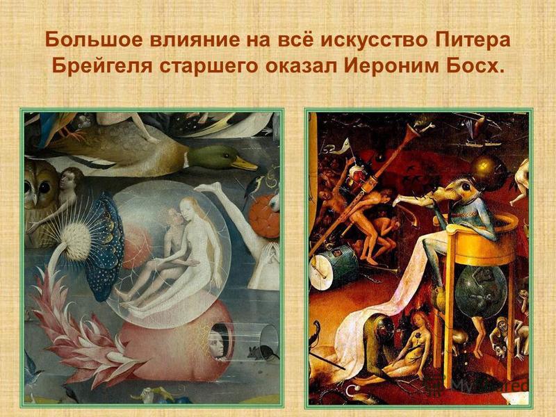 Большое влияние на всё искусство Питера Брейгеля старшего оказал Иероним Босх.
