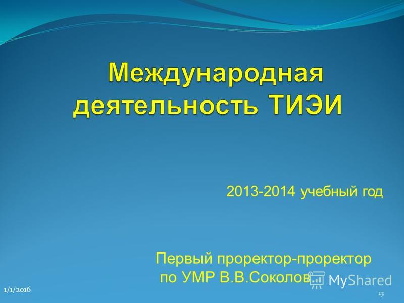 2013-2014 учебный год Первый проректор-проректор по УМР В.В.Соколов 13 1/1/2016