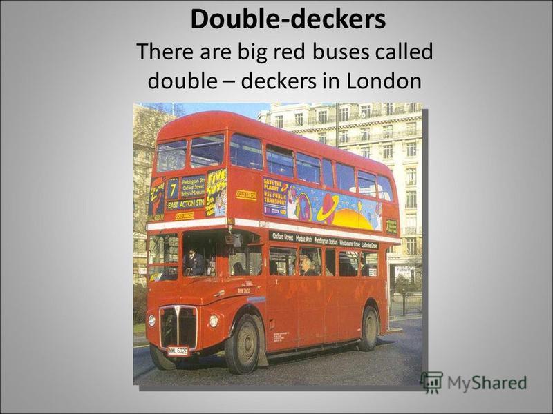 Double-deckers There are big red buses called double – deckers in London.