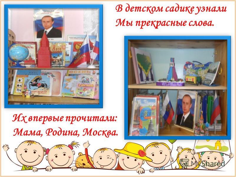 Их впервые прочитали: Мама, Родина, Москва. В детском садике узнали Мы прекрасные слова.