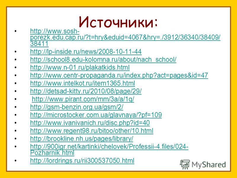 Источники: http://www.sosh- porezk.edu.cap.ru/?t=hry&eduid=4067&hry=./3912/36340/38409/ 38411http://www.sosh- porezk.edu.cap.ru/?t=hry&eduid=4067&hry=./3912/36340/38409/ 38411 http://lp-inside.ru/news/2008-10-11-44 http://school8.edu-kolomna.ru/about