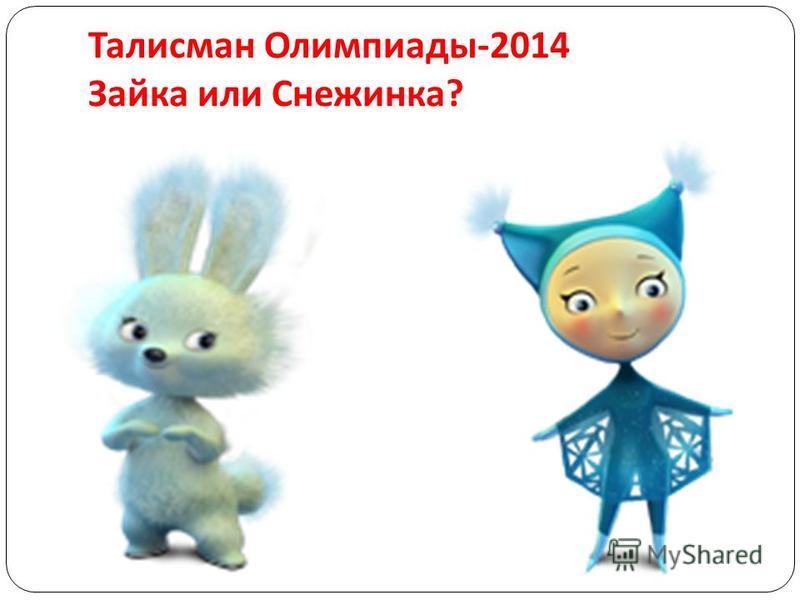 Талисман Олимпиады -2014 Зайка или Снежинка ?