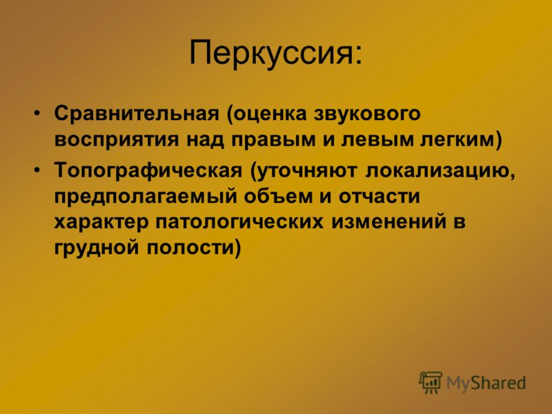 Перкуссия: Сравнительная (оценка звукового восприятия над правым и левым легким) Топографическая (уточняют локализацию, предполагаемый объем и отчасти