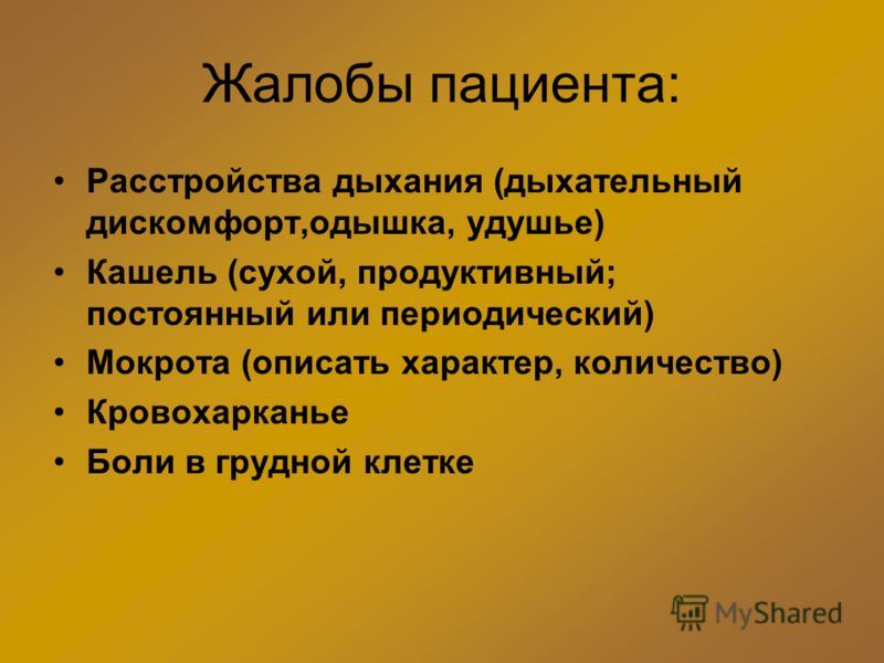 Жалобы пациента: Расстройства дыхания (дыхательный дискомфорт,одышка, удушье) Кашель (сухой, продуктивный; постоянный или периодический) Мокрота (опис