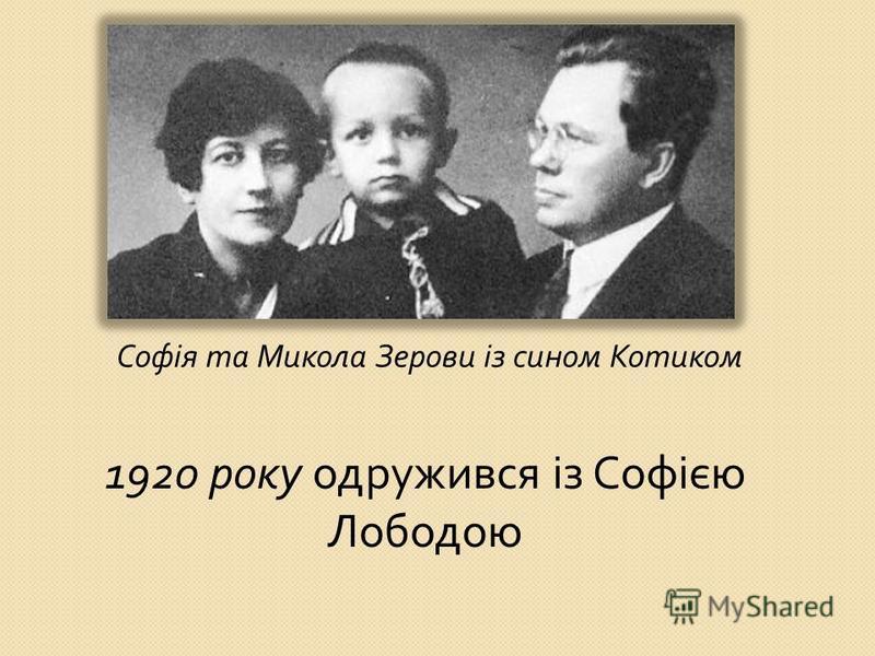 1920 року одружився із Софією Лободою Софія та Микола Зерови із сином Котиком