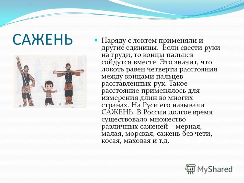 САЖЕНЬ Наряду с локтем применяли и другие единицы. Если свести руки на груди, то концы пальцев сойдутся вместе. Это значит, что локоть равен четверти 