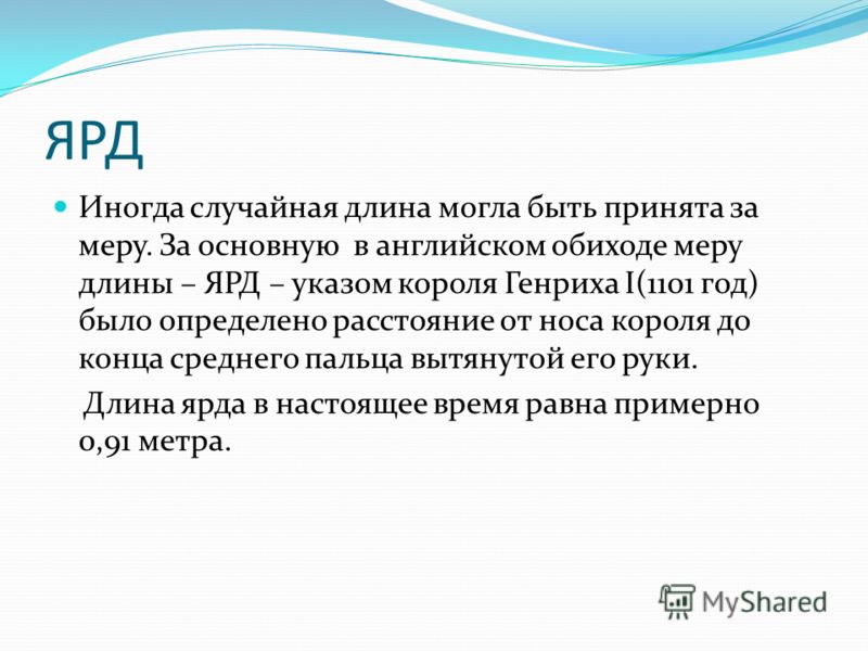 ЯРД Иногда случайная длина могла быть принята за меру. За основную в английском обиходе меру длины – ЯРД – указом короля Генриха I(1101 год) было опре