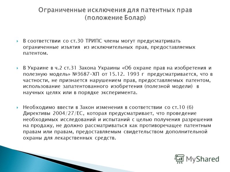 В соответствии со ст.30 ТРИПС члены могут предусматривать ограниченные изъятия из исключительных прав, предоставляемых патентом. В Украине в ч.2 ст.31