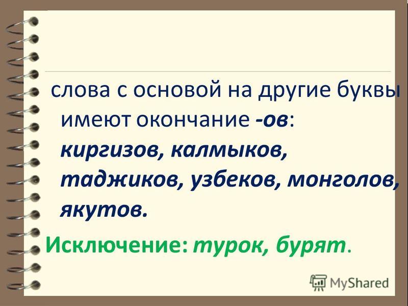 слова с основой на другие буквы имеют окончание -ов: киргизов, калмыков, таджиков, узбеков, монголов, якутов. Исключение: турок, бурят.