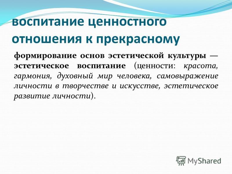 воспитание ценностного отношения к прекрасному формирование основ эстетической культуры эстетическое воспитание (ценности: красота, гармония, духовный мир человека, самовыражение личности в творчестве и искусстве, эстетическое развитие личности).