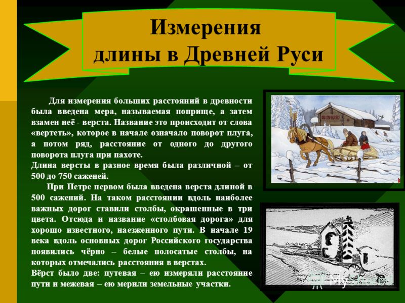 Измерения длины в Древней Руси Для измерения больших расстояний в древности была введена мера, называемая поприще, а затем взамен неё - верста. Назван