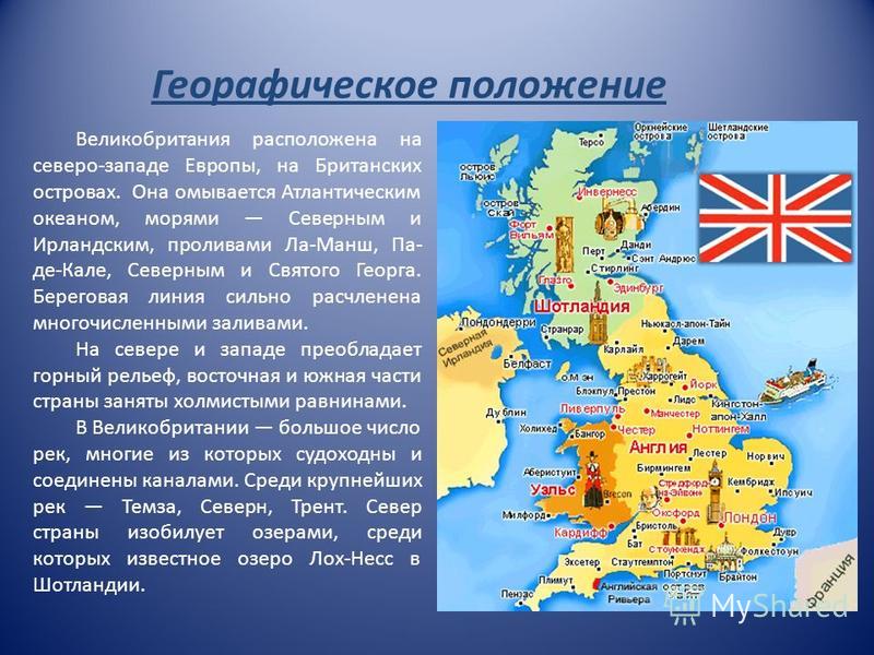 Георафическое положение Великобритания расположена на северо-западе Европы, на Британских островах. Она омывается Атлантическим океаном, морями Северным и Ирландским, проливами Ла-Манш, Па- де-Кале, Северным и Святого Георга. Береговая линия сильно р