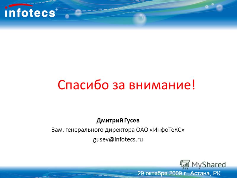 Спасибо за внимание! Дмитрий Гусев Зам. генерального директора ОАО «ИнфоТеКС» gusev@infotecs.ru 29 октября 2009 г., Астана, РК
