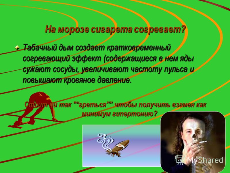 На морозе сигарета согревает? Табачный дым создает кратковременный согревающий эффект (содержащиеся в нем яды сужают сосуды, увеличивают частоту пульс