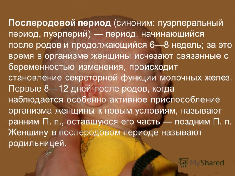 Послеродовой период (синоним: пуэрперальный период, пуэрперий) период, начинающийся после родов и продолжающийся 68 недель; за это время в организме ж