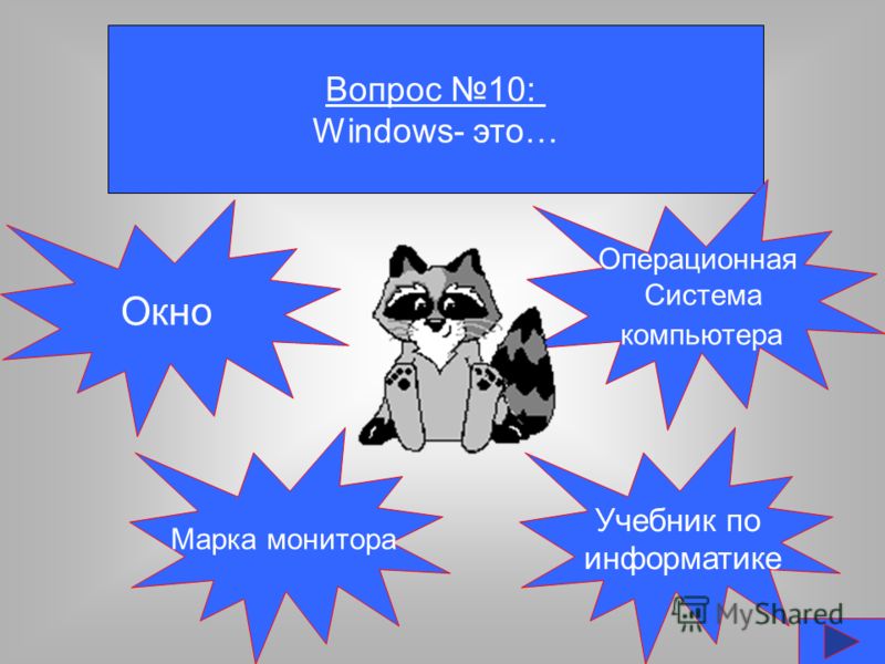 Вопрос 10: Windows- это… Окно Марка монитора Учебник по информатике Операционная Система компьютера