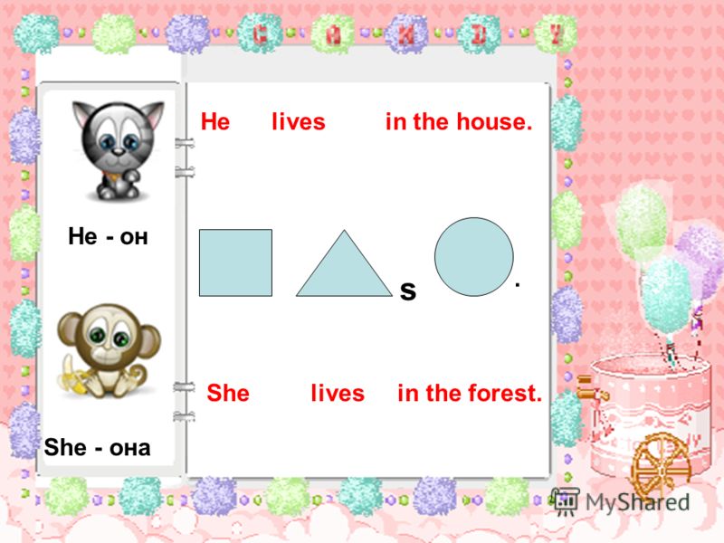 s He lives in the house. She lives in the forest. He - он She - она.