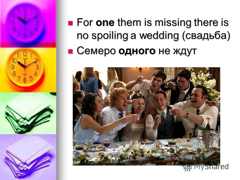 For one them is missing there is no spoiling a wedding (свадьба) For one them is missing there is no spoiling a wedding (свадьба) Семеро одного не ждут Семеро одного не ждут