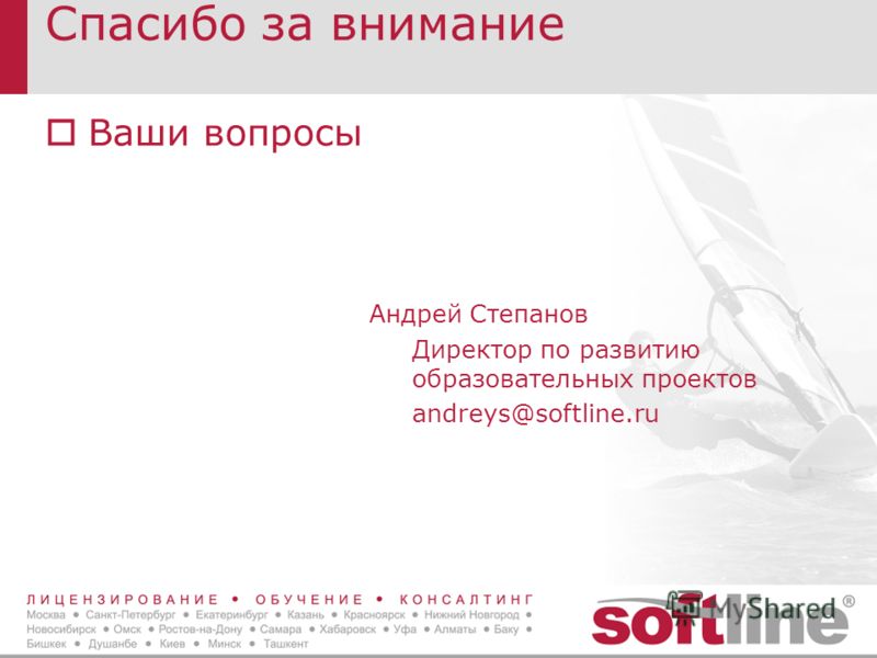 Спасибо за внимание Ваши вопросы Андрей Степанов Директор по развитию образовательных проектов andreys@softline.ru
